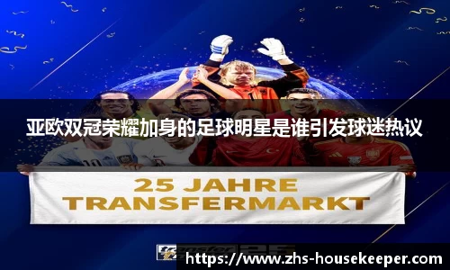 亚欧双冠荣耀加身的足球明星是谁引发球迷热议